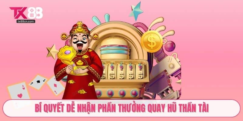 Bí quyết dễ nhận phần thưởng quay hũ Thần Tài
