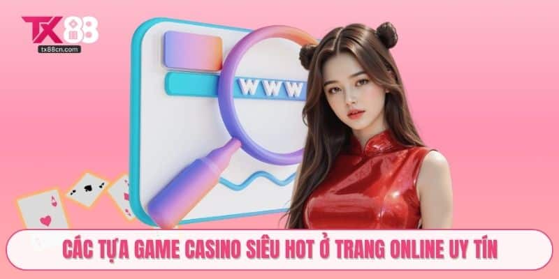 Các tựa game Casino siêu hot ở trang online uy tín