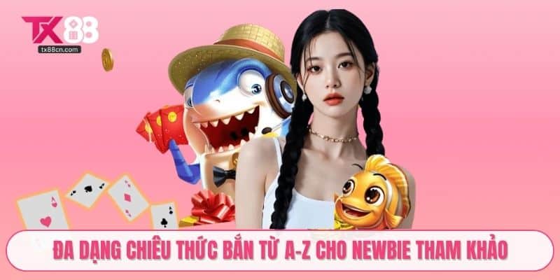Đa dạng chiêu thức bắn từ A-Z cho newbie tham khảo