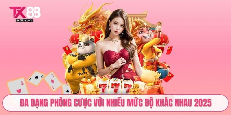 Đa dạng phòng cược với nhiều mức độ khác nhau 2025