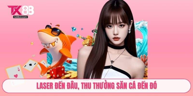 Laser đến đâu, thu thưởng săn cá đến đó