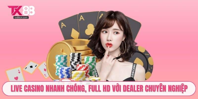 Live casino nhanh chóng, full HD với dealer chuyên nghiệp
