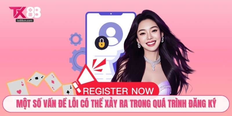 Một số vấn đề lỗi có thể xảy ra trong quá trình đăng ký