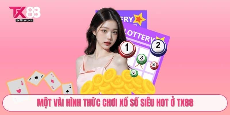 Một vài hình thức chơi xổ số siêu hot ở TX88