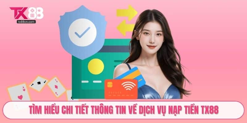 Tìm hiểu chi tiết thông tin về dịch vụ nạp tiền TX88
