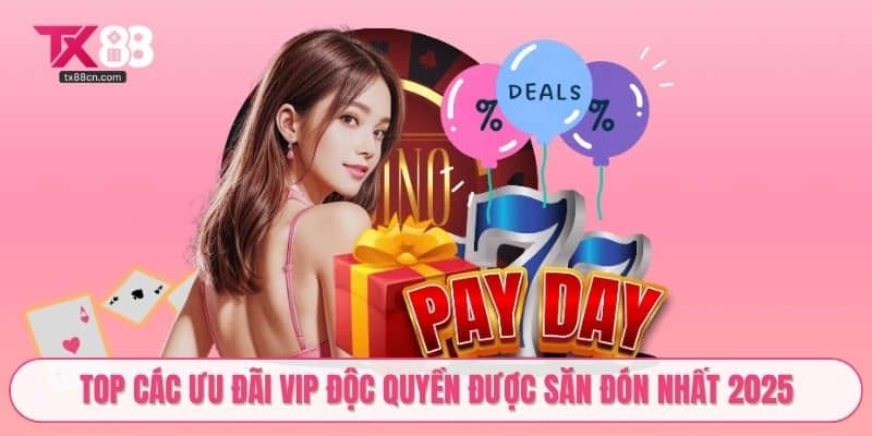 TOP các ưu đãi VIP độc quyền được săn đón nhất 2025