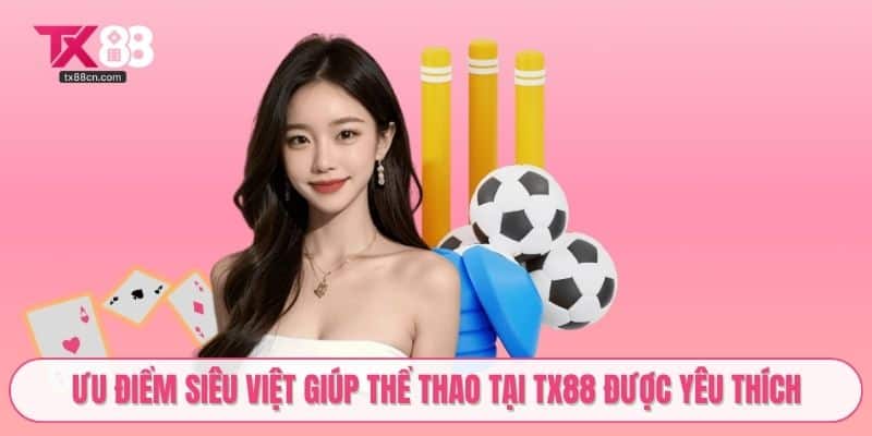 Ưu điểm siêu việt giúp thể thao tại TX88 được yêu thích